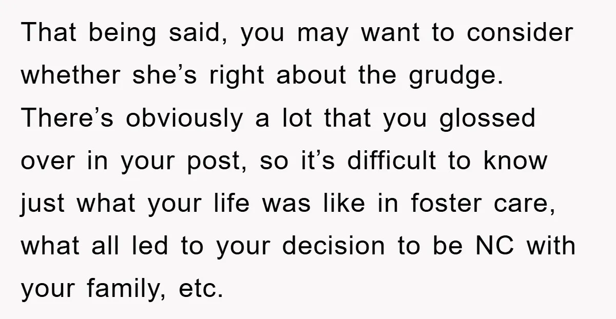 That being said, you may want to consider whether she’s right about the grudge. There’s obviously a lot that you glossed over in your post, so it’s difficult to know...