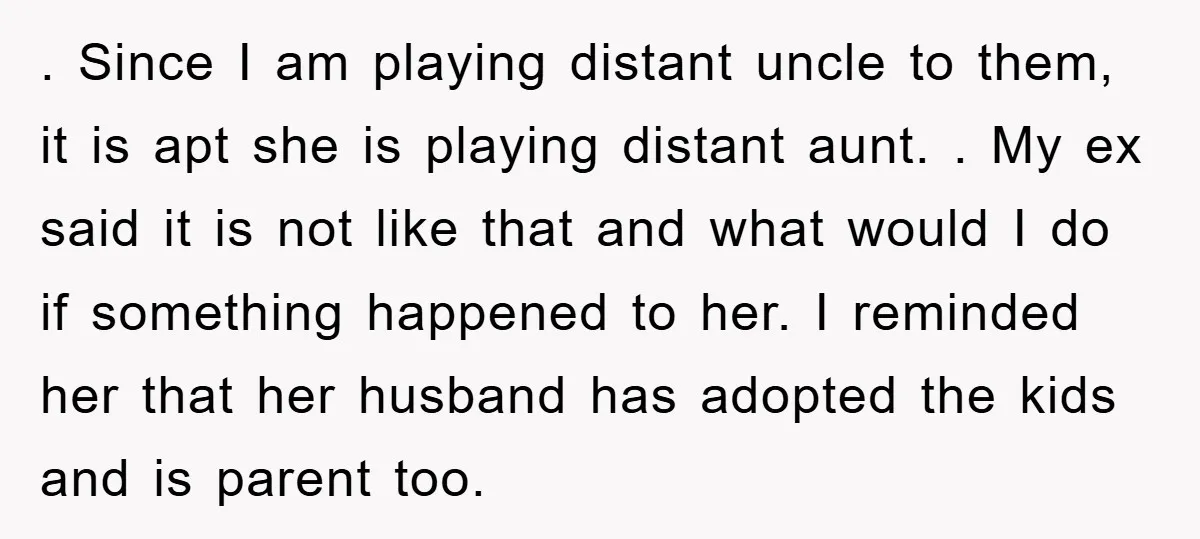 . Since I am playing distant uncle to them, it is apt she is playing distant aunt. . My ex said it is not like that and what would I...