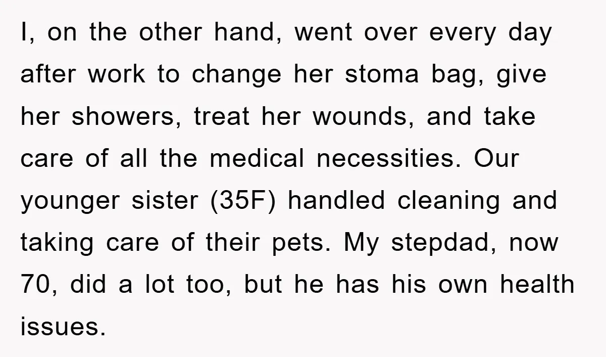 I, on the other hand, went over every day after work to change her stoma bag, give her showers, treat her wounds, and take care of all the medical necessities....