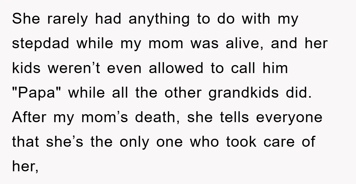 She rarely had anything to do with my stepdad while my mom was alive, and her kids weren’t even allowed to call him "Papa" while all the other grandkids did....