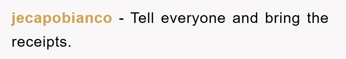 jecapobianco − Tell everyone and bring the receipts.