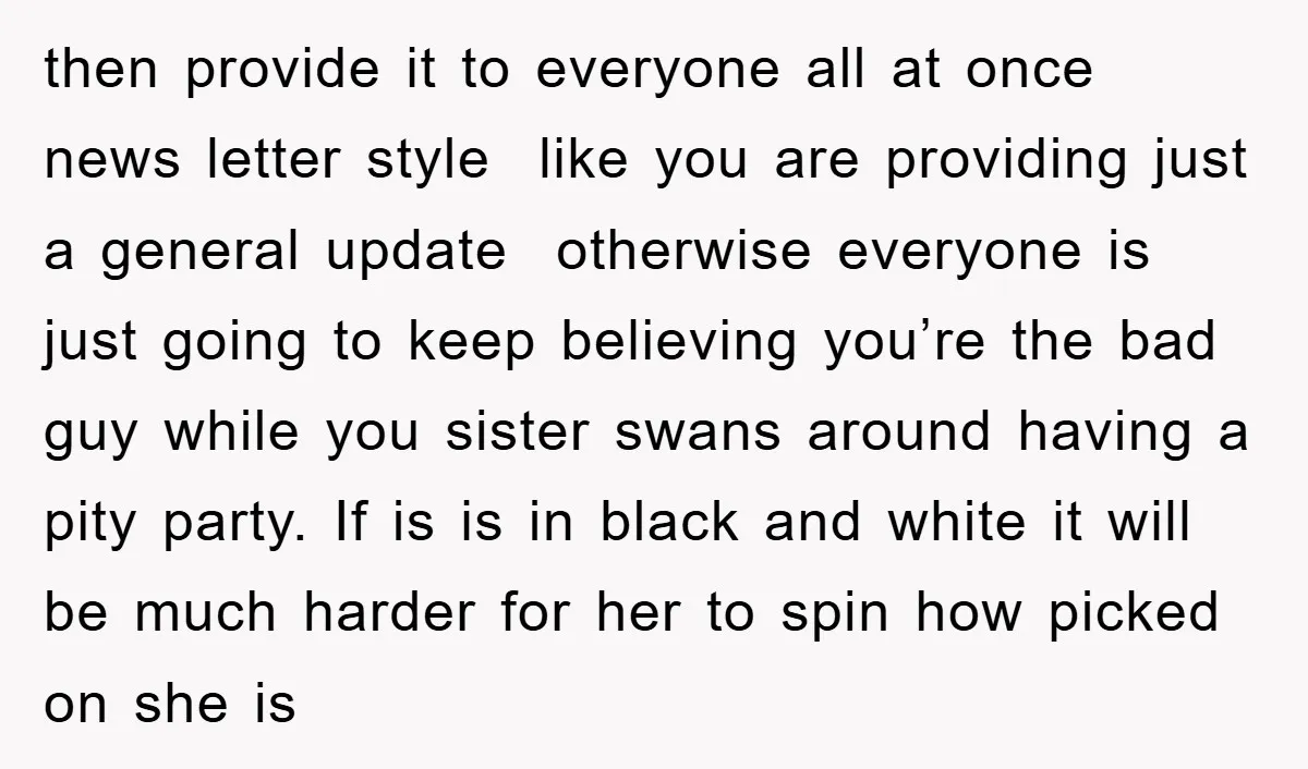 then provide it to everyone all at once news letter style like you are providing just a general update otherwise everyone is just going to keep believing you’re the bad...