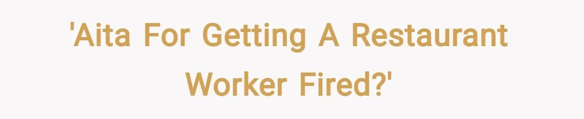 'AITA for getting a restaurant worker fired?'