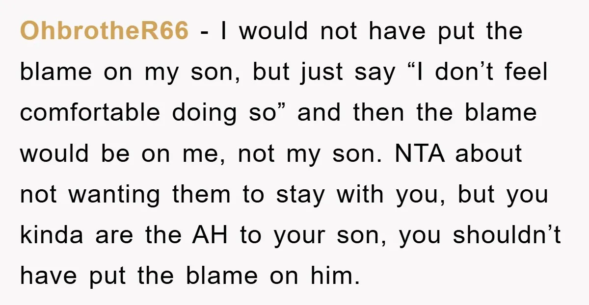 OhbrotheR66 − I would not have put the blame on my son, but just say “I don’t feel comfortable doing so” and then the blame would be on me, not...