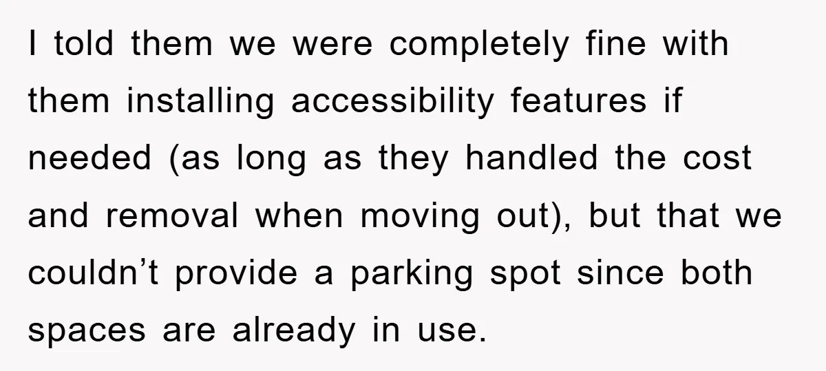 I told them we were completely fine with them installing accessibility features if needed (as long as they handled the cost and removal when moving out), but that we couldn’t...