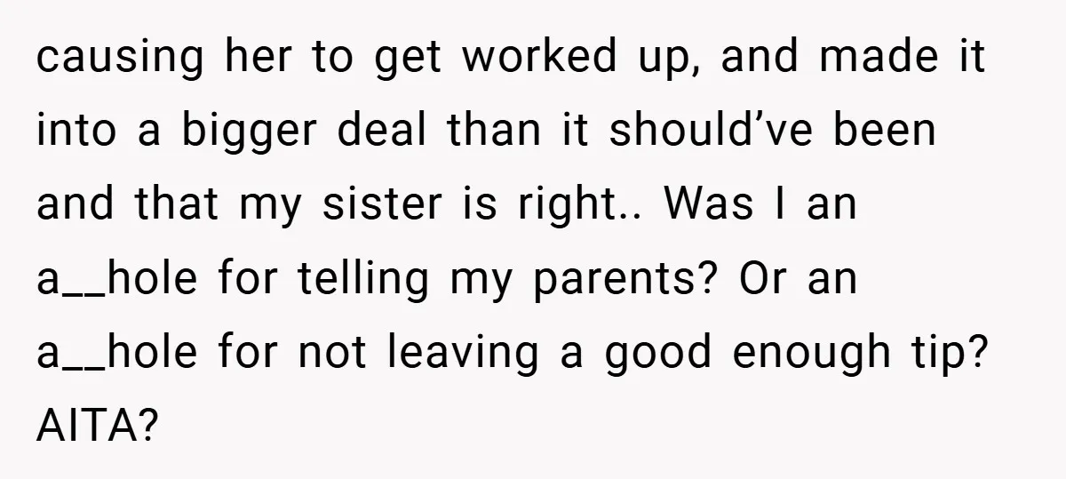 causing her to get worked up, and made it into a bigger deal than it should’ve been and that my sister is right.. Was I an a__hole for telling my...
