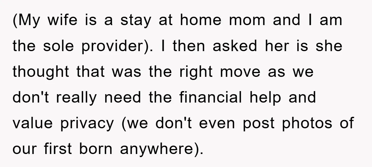 (My wife is a stay at home mom and I am the sole provider). I then asked her is she thought that was the right move as we don't really...