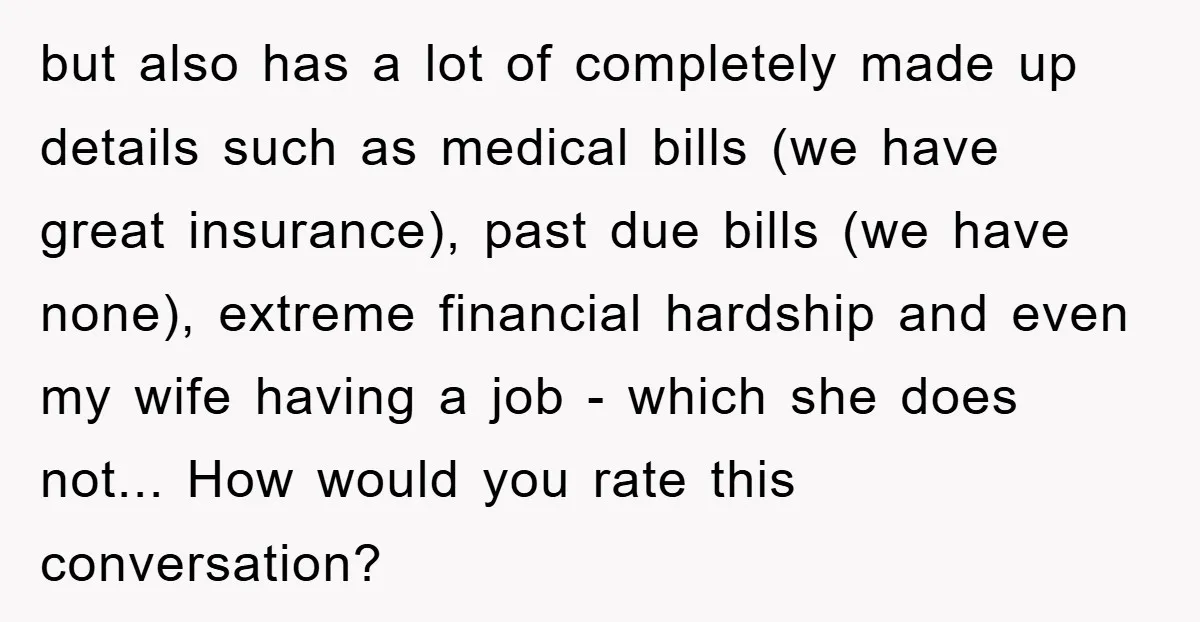 but also has a lot of completely made up details such as medical bills (we have great insurance), past due bills (we have none), extreme financial hardship and even my...