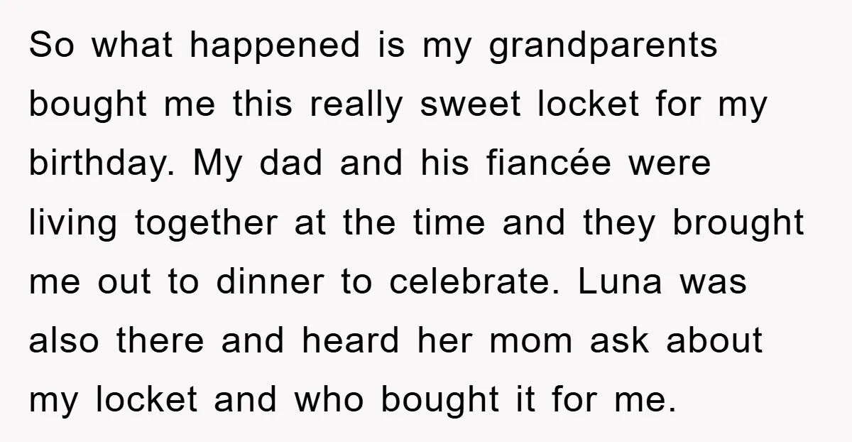 So what happened is my grandparents bought me this really sweet locket for my birthday. My dad and his fiancée were living together at the time and they brought me...