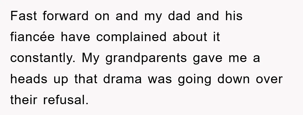 Fast forward on and my dad and his fiancée have complained about it constantly. My grandparents gave me a heads up that drama was going down over their refusal.