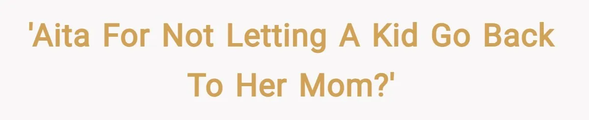 'AITA for not letting a kid go back to her mom?'