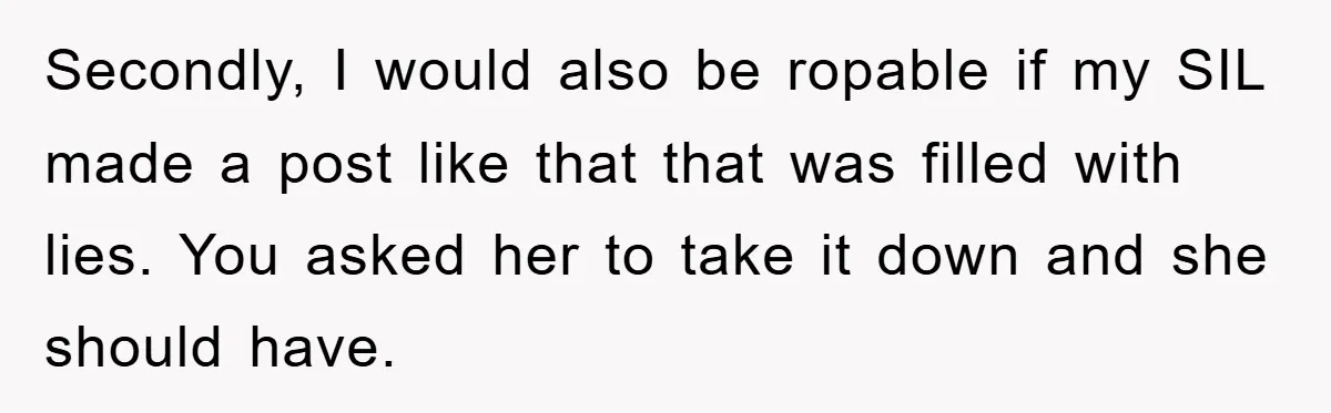 Secondly, I would also be ropable if my SIL made a post like that that was filled with lies. You asked her to take it down and she should have.