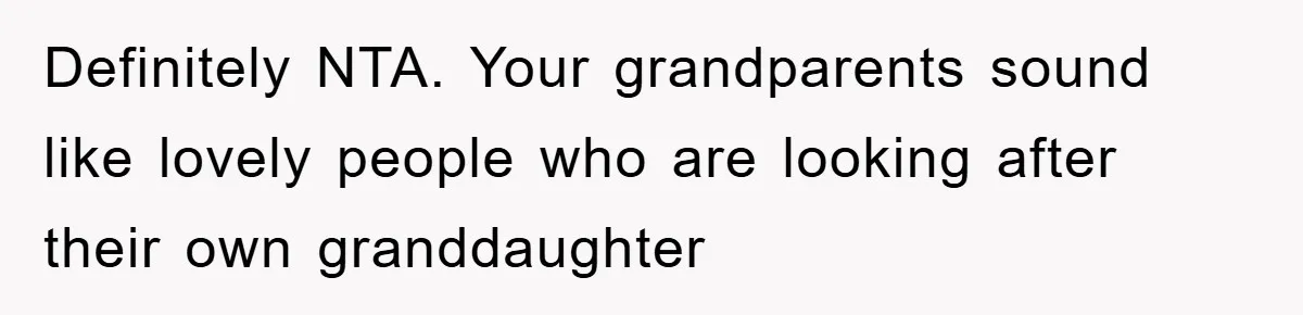Definitely NTA. Your grandparents sound like lovely people who are looking after their own granddaughter
