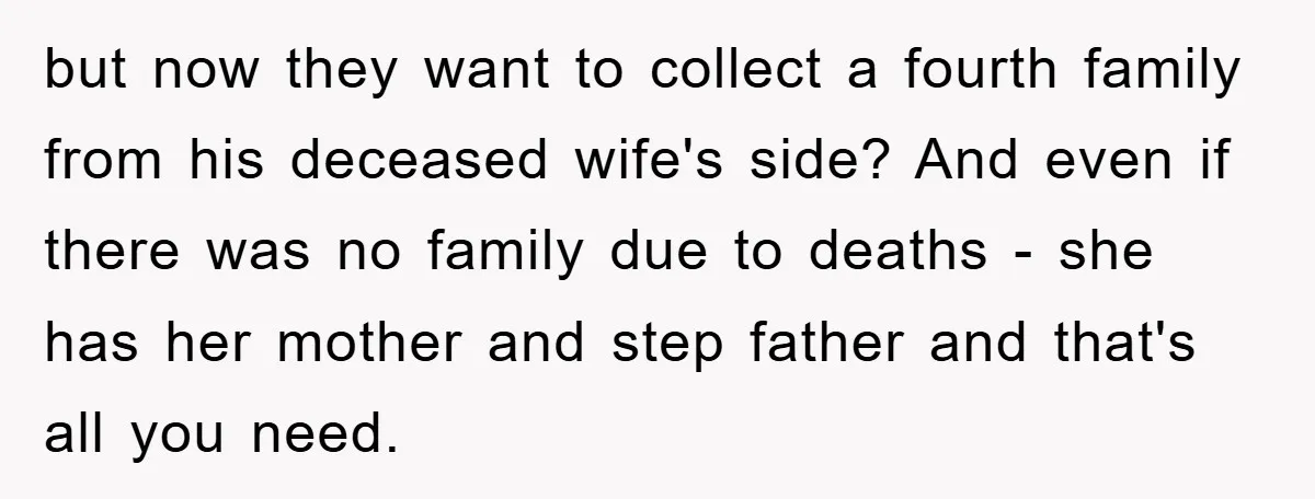but now they want to collect a fourth family from his deceased wife's side? And even if there was no family due to deaths - she has her mother and...