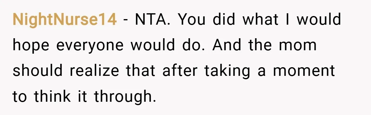 NightNurse14 − NTA. You did what I would hope everyone would do. And the mom should realize that after taking a moment to think it through.