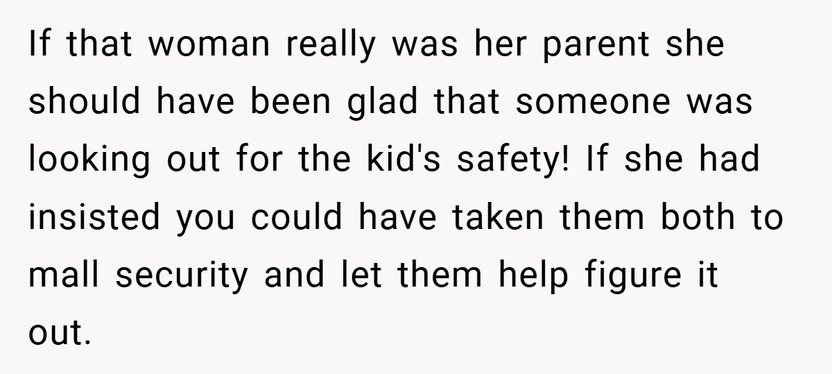 If that woman really was her parent she should have been glad that someone was looking out for the kid's safety! If she had insisted you could have taken them...