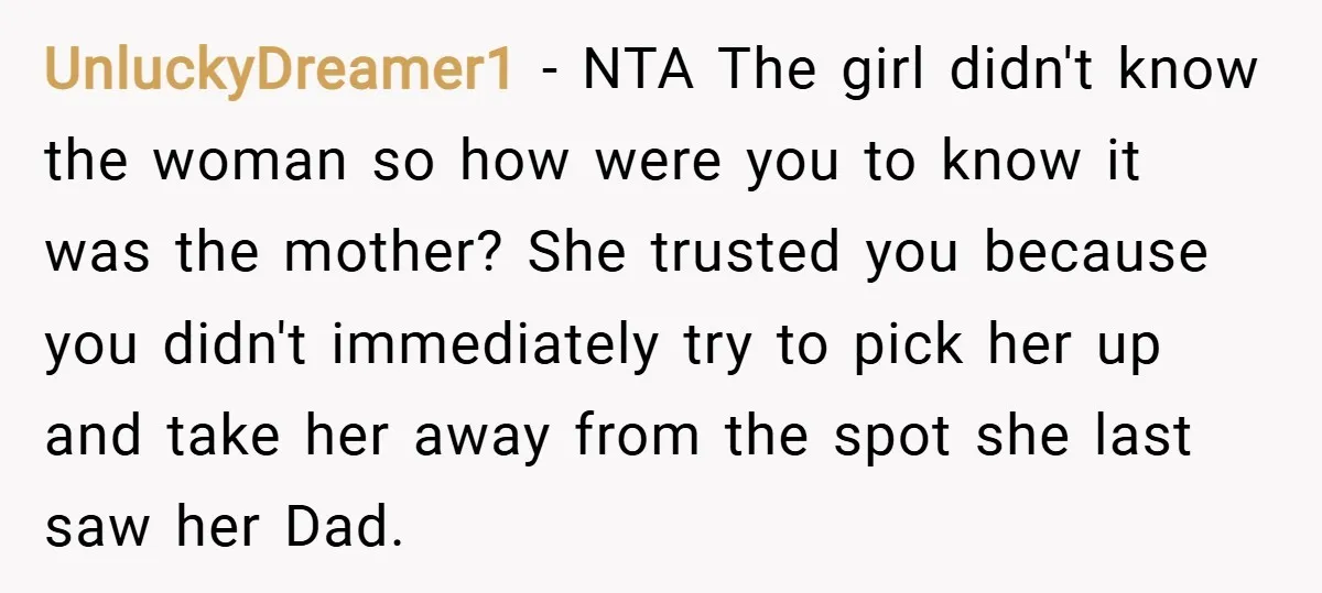 UnluckyDreamer1 − NTA The girl didn't know the woman so how were you to know it was the mother? She trusted you because you didn't immediately try to pick her...