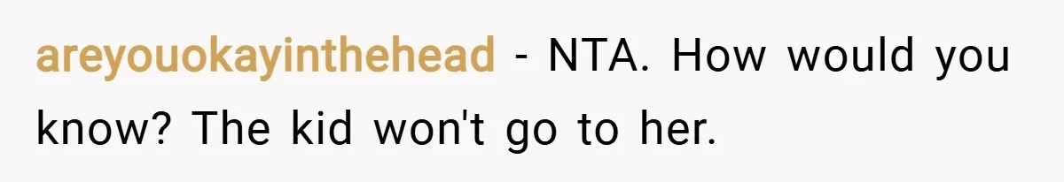 areyouokayinthehead − NTA. How would you know? The kid won't go to her.