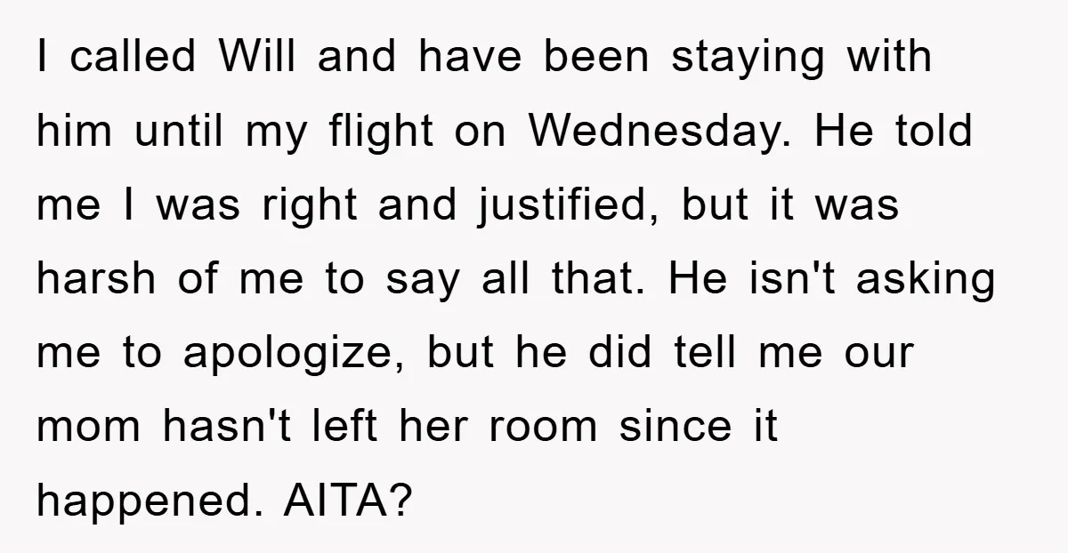 I called Will and have been staying with him until my flight on Wednesday. He told me I was right and justified, but it was harsh of me to say...