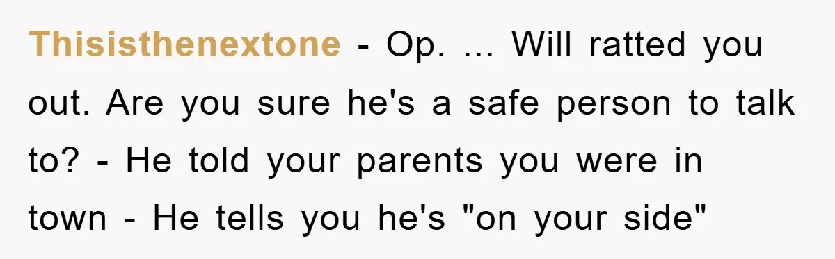 Thisisthenextone − Op. ... Will ratted you out. Are you sure he's a safe person to talk to? - He told your parents you were in town - He tells...