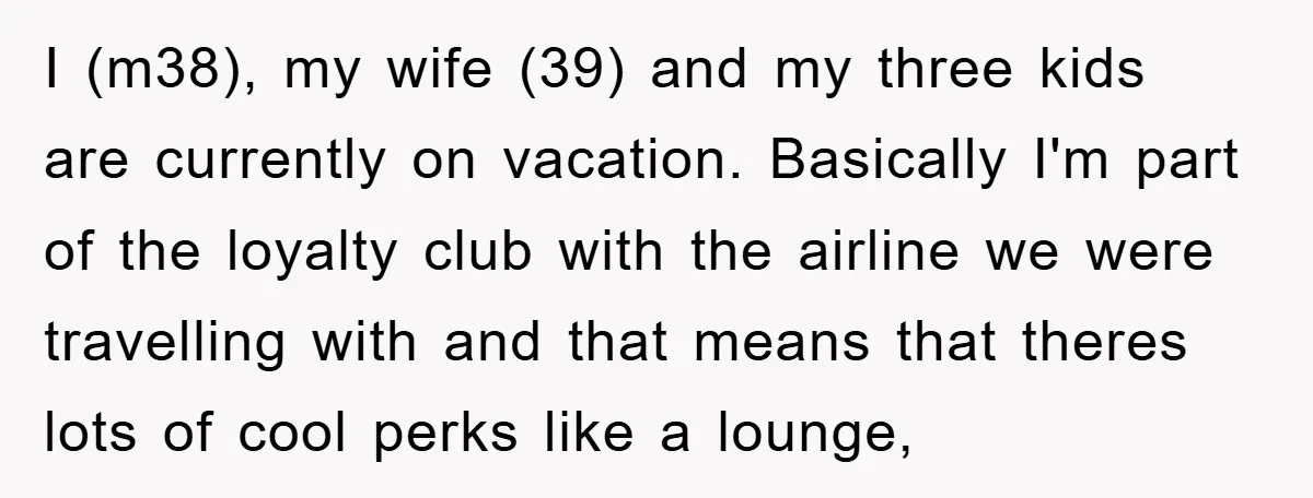 I (m38), my wife (39) and my three kids are currently on vacation. Basically I'm part of the loyalty club with the airline we were travelling with and that means...