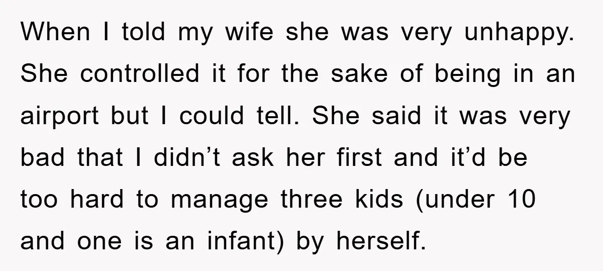 When I told my wife she was very unhappy. She controlled it for the sake of being in an airport but I could tell. She said it was very bad...