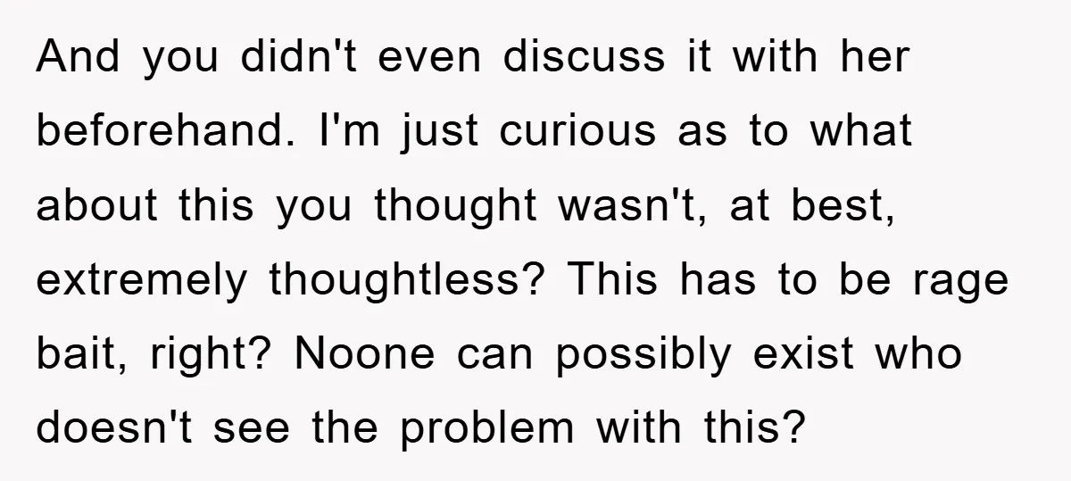 And you didn't even discuss it with her beforehand. I'm just curious as to what about this you thought wasn't, at best, extremely thoughtless? This has to be rage bait,...