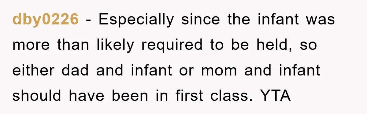 dby0226 − Especially since the infant was more than likely required to be held, so either dad and infant or mom and infant should have been in first class. YTA