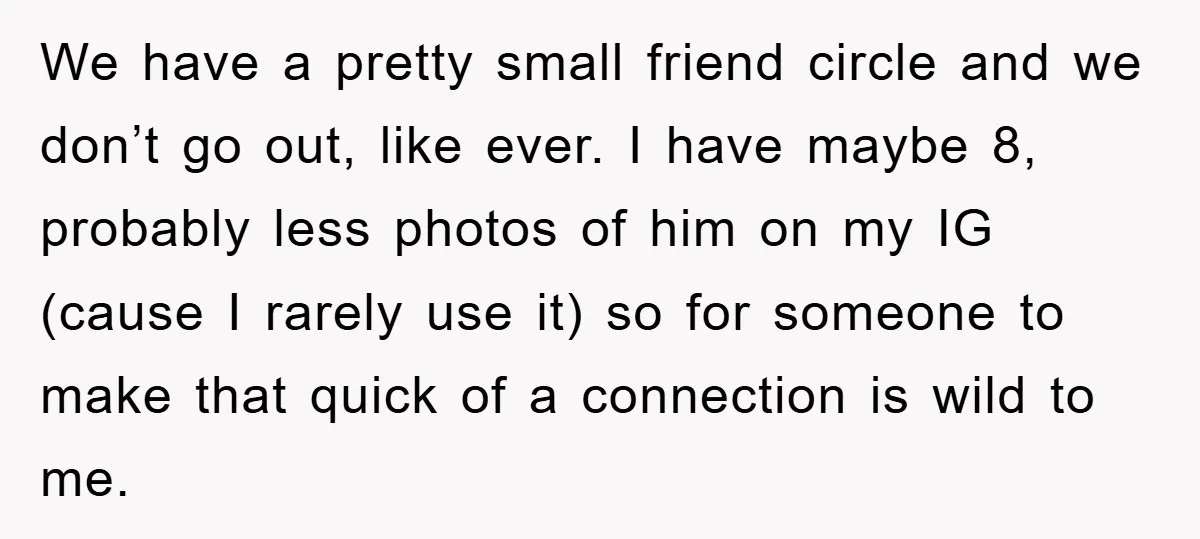 We have a pretty small friend circle and we don’t go out, like ever. I have maybe 8, probably less photos of him on my IG (cause I rarely use...