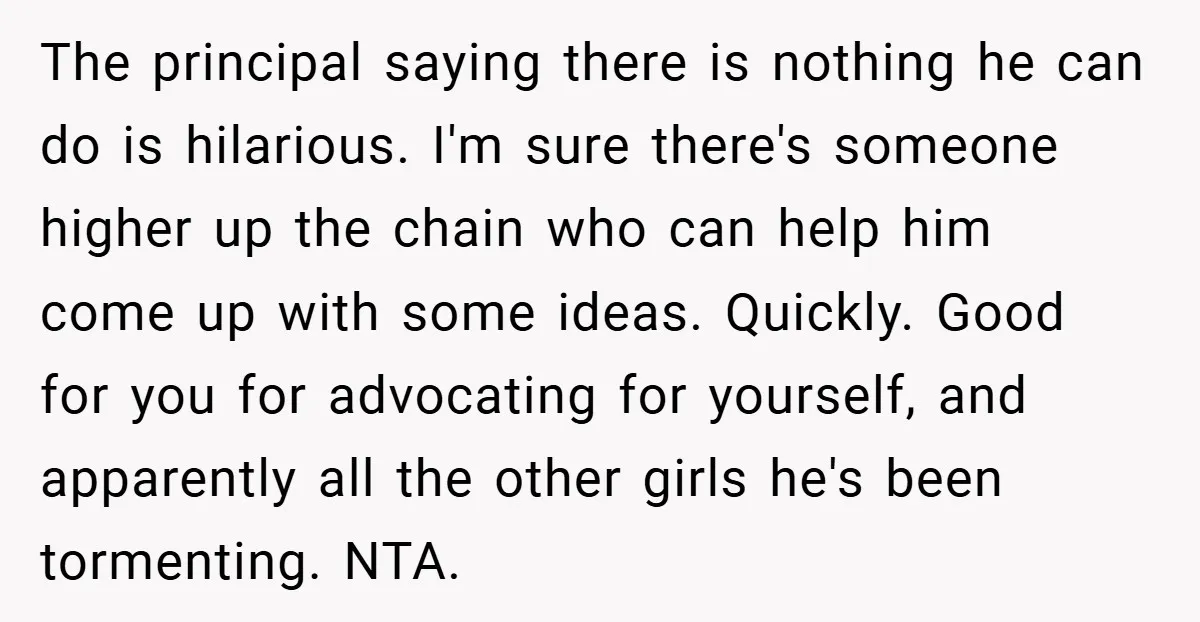 The principal saying there is nothing he can do is hilarious. I'm sure there's someone higher up the chain who can help him come up with some ideas. Quickly. Good...