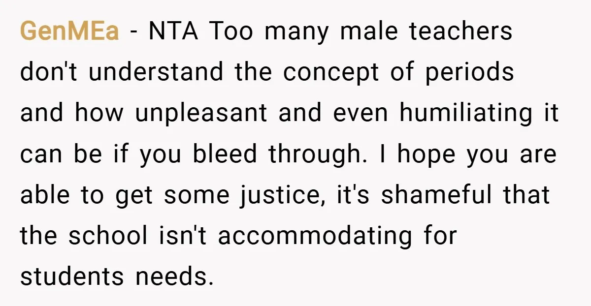 GenMEa − NTA Too many male teachers don't understand the concept of periods and how unpleasant and even humiliating it can be if you bleed through. I hope you are...
