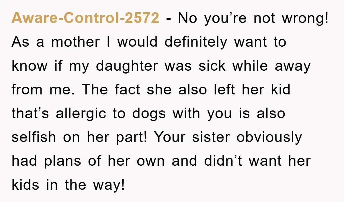 Aware-Control-2572 − No you’re not wrong! As a mother I would definitely want to know if my daughter was sick while away from me. The fact she also left her...