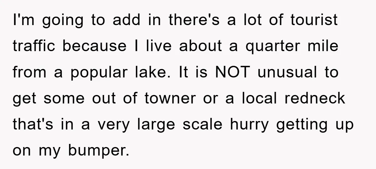 I'm going to add in there's a lot of tourist traffic because I live about a quarter mile from a popular lake. It is NOT unusual to get some out...