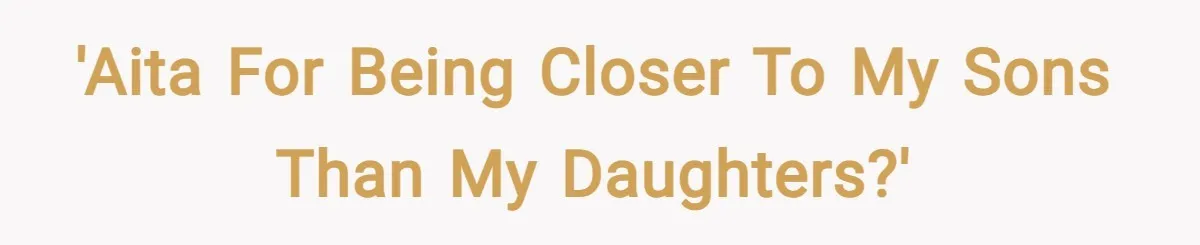 'AITA for being closer to my sons than my daughters?'