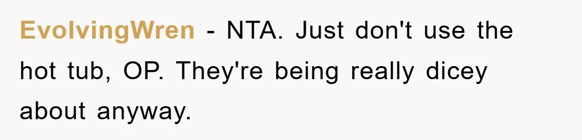 EvolvingWren − NTA. Just don't use the hot tub, OP. They're being really dicey about anyway.