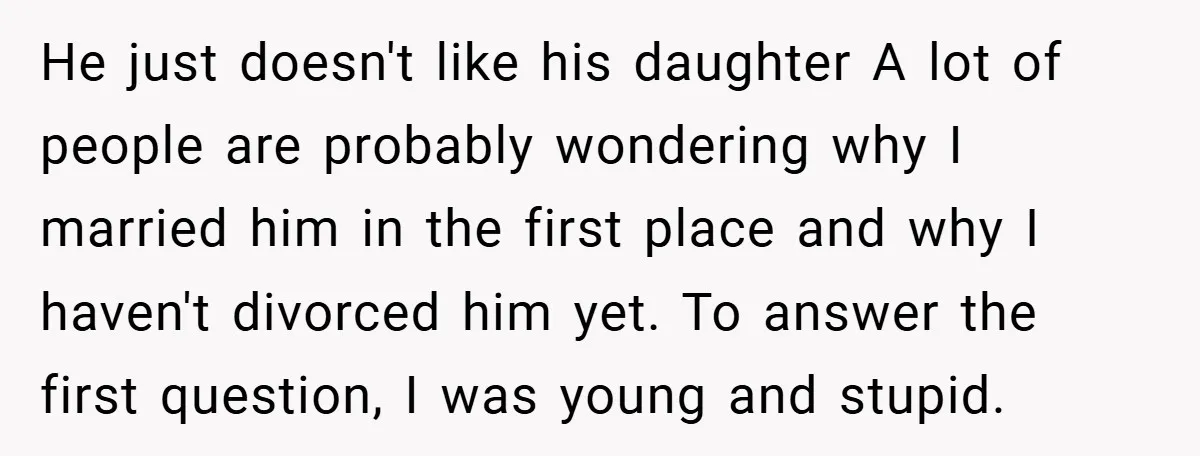 He just doesn't like his daughter A lot of people are probably wondering why I married him in the first place and why I haven't divorced him yet. To answer...
