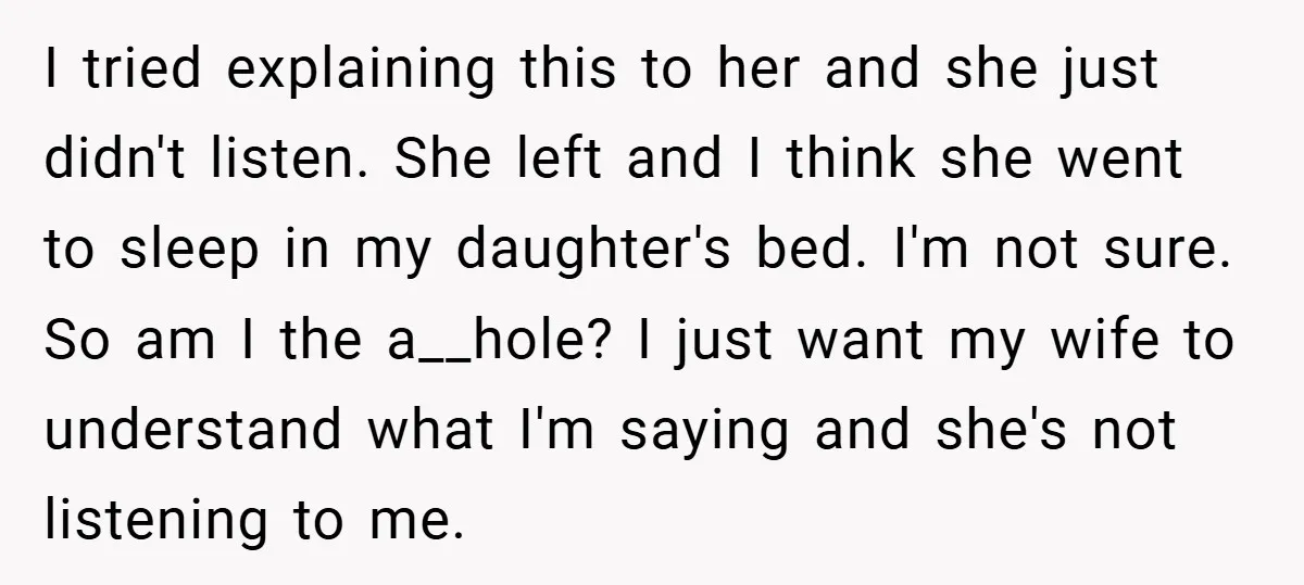 I tried explaining this to her and she just didn't listen. She left and I think she went to sleep in my daughter's bed. I'm not sure. So am I...