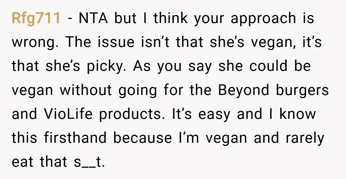 Rfg711 − NTA but I think your approach is wrong. The issue isn’t that she’s vegan, it’s that she’s picky. As you say she could be vegan without going for...