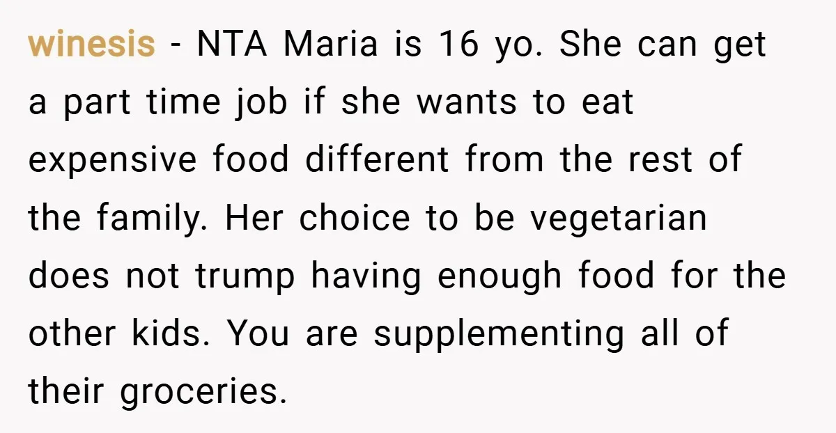 winesis − NTA Maria is 16 yo. She can get a part time job if she wants to eat expensive food different from the rest of the family. Her choice...