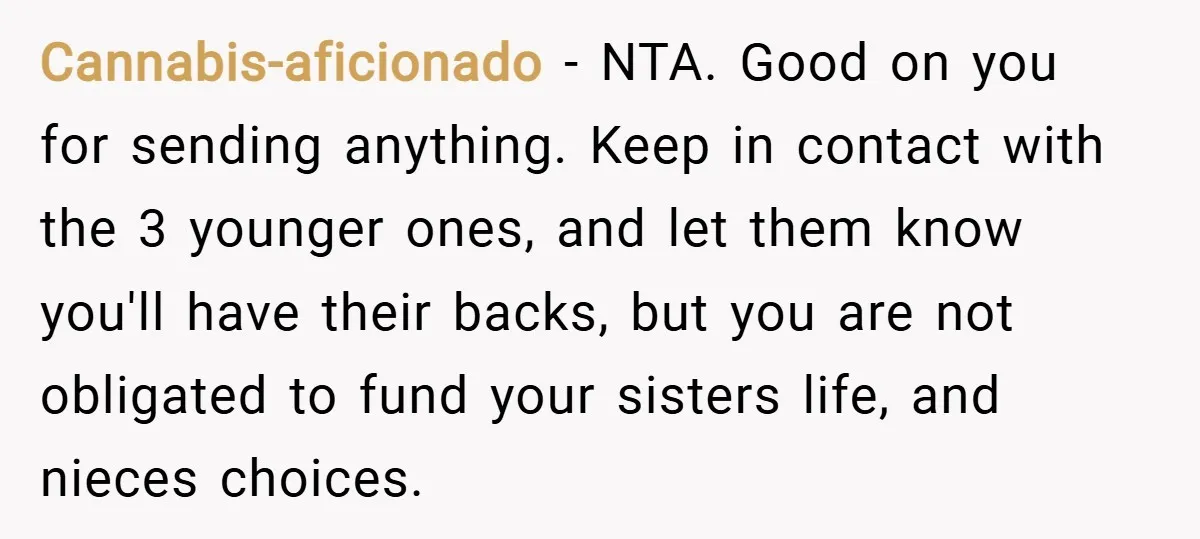 Cannabis-aficionado − NTA. Good on you for sending anything. Keep in contact with the 3 younger ones, and let them know you'll have their backs, but you are not obligated...