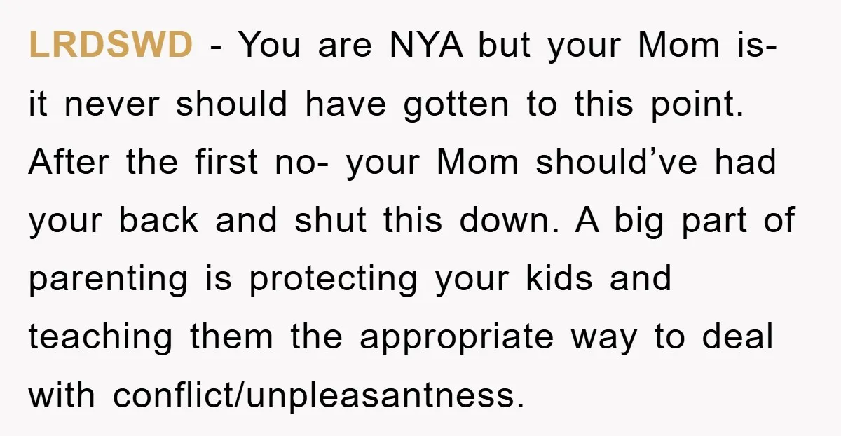 LRDSWD − You are NYA but your Mom is- it never should have gotten to this point. After the first no- your Mom should’ve had your back and shut this...