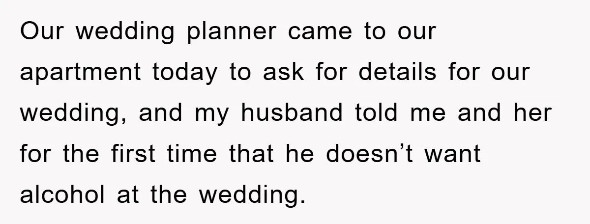 Our wedding planner came to our apartment today to ask for details for our wedding, and my husband told me and her for the first time that he doesn’t want...