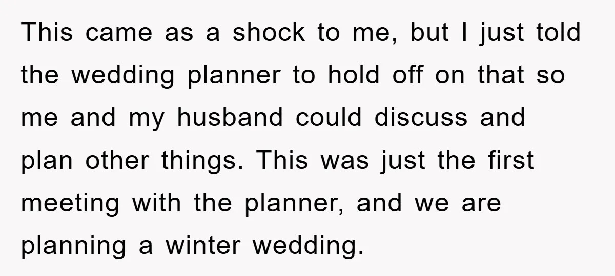 This came as a shock to me, but I just told the wedding planner to hold off on that so me and my husband could discuss and plan other things....