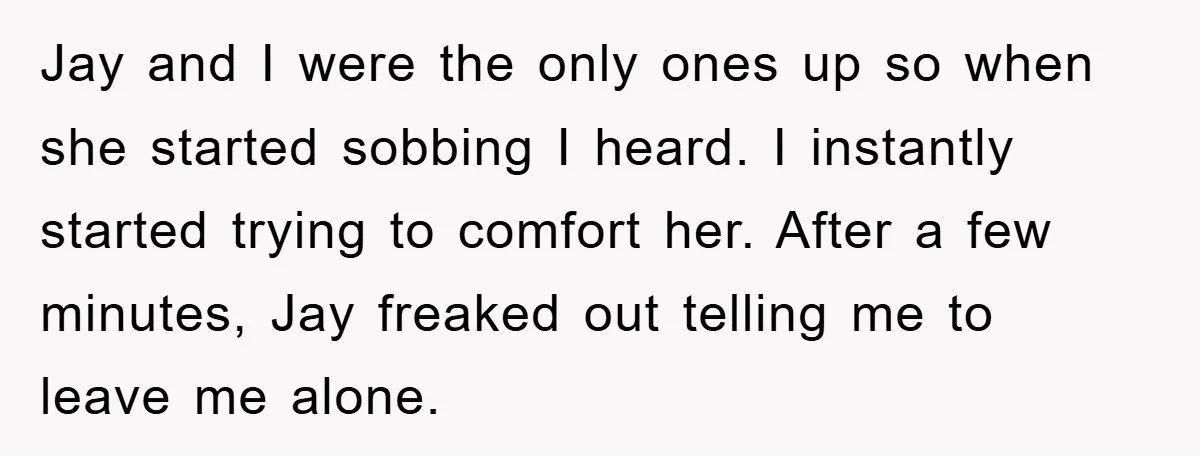 Jay and I were the only ones up so when she started sobbing I heard. I instantly started trying to comfort her. After a few minutes, Jay freaked out telling...
