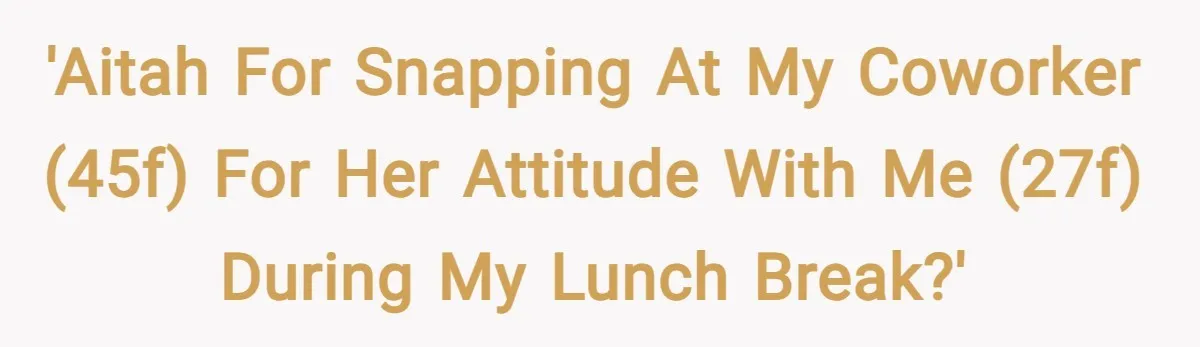 'AITAH for snapping at my coworker (45F) for her attitude with me (27F) during my lunch break?'