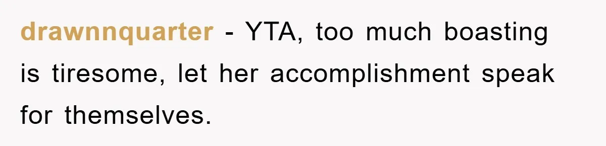 drawnnquarter - YTA, too much boasting is tiresome, let her accomplishment speak for themselves.