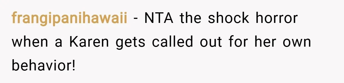 frangipanihawaii − NTA the shock horror when a Karen gets called out for her own behavior!