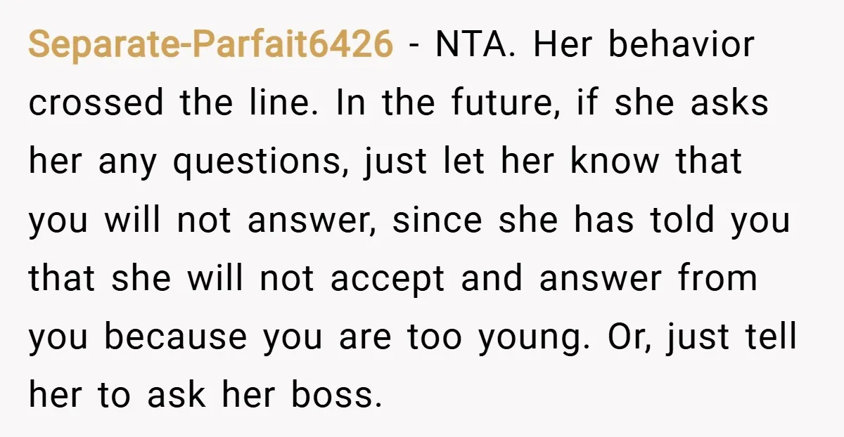 Separate-Parfait6426 − NTA. Her behavior crossed the line. In the future, if she asks her any questions, just let her know that you will not answer, since she has told...