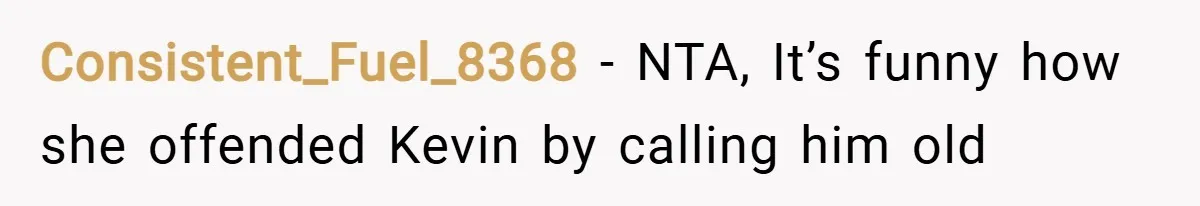Consistent_Fuel_8368 − NTA, It’s funny how she offended Kevin by calling him old