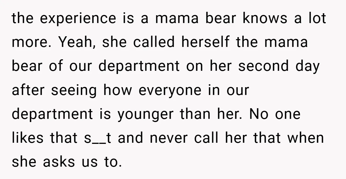 the experience is a mama bear knows a lot more. Yeah, she called herself the mama bear of our department on her second day after seeing how everyone in our...